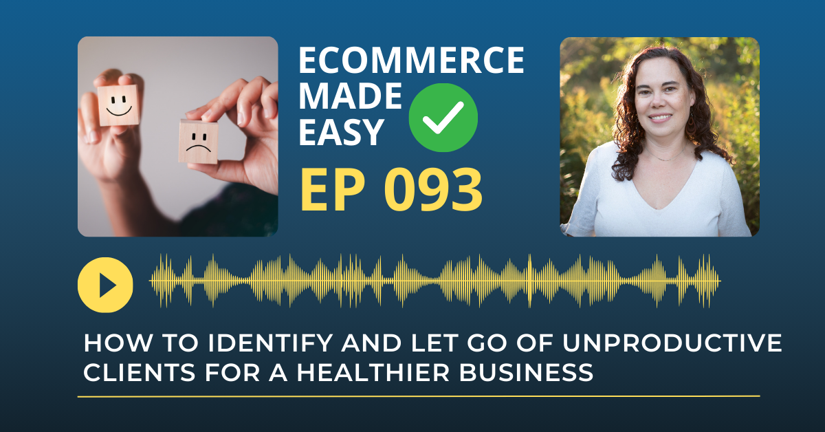 EP 093: How to Identify and Let Go of Unproductive Clients for a Healthier Business